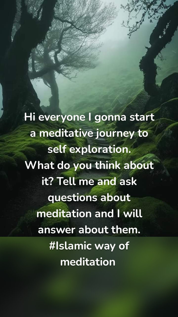 Hi everyone I gonna start a meditative journey to self exploration.
What do you think about it? Tell me and ask questions about meditation and I will answer about them.
#Islamic way of meditation 